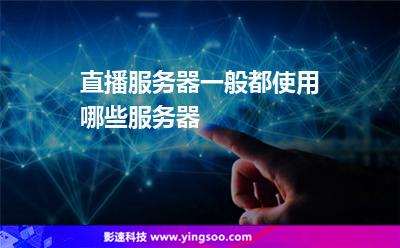 直播服務(wù)器一般都使用哪些服務(wù)器