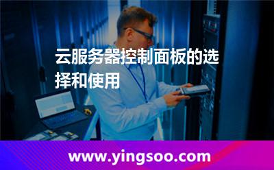 云服務(wù)器控制面板的選擇和使用 云服務(wù)器控制面板的選擇和使用