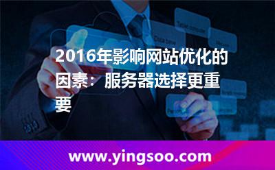服務(wù)器優(yōu)化_2016年影響網(wǎng)站優(yōu)化的因素:服務(wù)器選擇更重要 服務(wù)器優(yōu)化