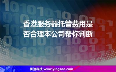 香港服務(wù)器托管費(fèi)用是否合理，本公司幫你判斷