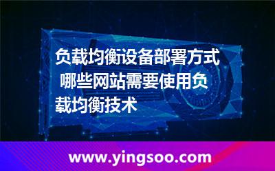 負(fù)載均衡設(shè)備部署方式 哪些網(wǎng)站需要使用負(fù)載均衡技術(shù) 負(fù)載均衡設(shè)備部署方式 哪些網(wǎng)站需要使用負(fù)載均衡技術(shù)