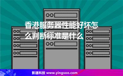 香港服務(wù)器性能好壞怎么判斷標(biāo)準(zhǔn)是什么 香港服務(wù)器性能好壞怎么判斷標(biāo)準(zhǔn)是什么