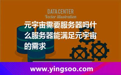 元宇宙需要服務器嗎什么服務器能滿足元宇宙的需求 元宇宙需要服務器嗎什么服務器能滿足元宇宙的需求
