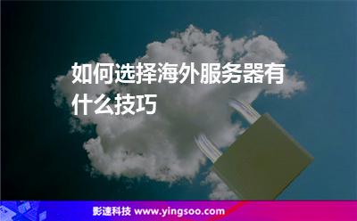 如何選擇海外服務器，有什么技巧