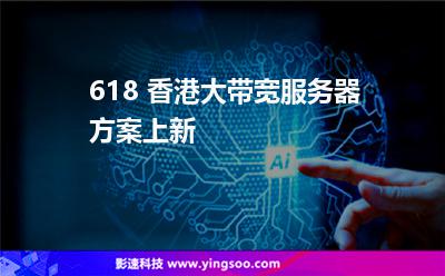 服務(wù)器帶寬:618 香港大帶寬服務(wù)器方案上新 服務(wù)器帶寬