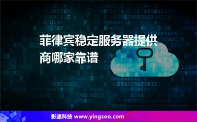 菲律賓穩(wěn)定服務(wù)器提供商哪家靠譜 菲律賓穩(wěn)定服務(wù)器提供商哪家靠譜
