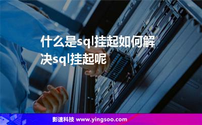 掛起如何解決:什么是sql掛起如何解決sql掛起呢 掛起如何解決