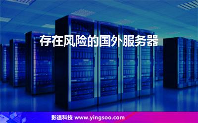 存在風(fēng)險的國外服務(wù)器 存在風(fēng)險的國外服務(wù)器