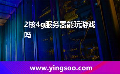 2核4g服務(wù)器能玩游戲嗎