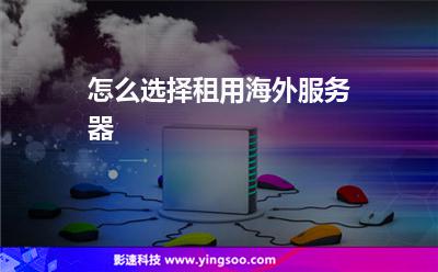 怎么選擇租用海外服務(wù)器 怎么選擇租用海外服務(wù)器