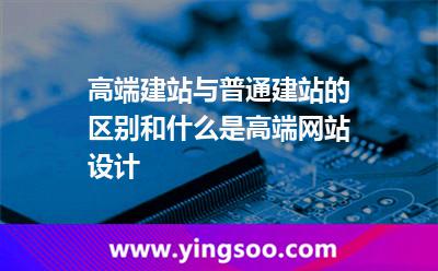 高端建站與普通建站的區(qū)別和什么是高端網(wǎng)站設(shè)計(jì) 高端建站與普通建站的區(qū)別和什么是高端網(wǎng)站設(shè)計(jì)