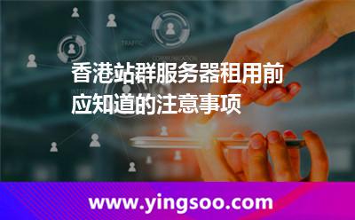 香港站群服務器租用前，應知道的注意事項