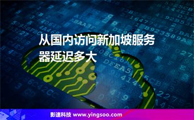 從國內(nèi)訪問新加坡服務(wù)器延遲多大