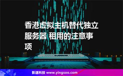 香港虛擬主機(jī)替代獨(dú)立服務(wù)器 租用的注意事項(xiàng) 香港虛擬主機(jī)替代獨(dú)立服務(wù)器 租用的注意事項(xiàng)
