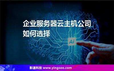 企業(yè)服務(wù)器云主機(jī)公司如何選擇 企業(yè)服務(wù)器云主機(jī)公司如何選擇