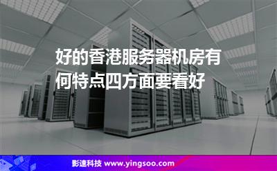 好的香港服務(wù)器機(jī)房有何特點(diǎn)四方面要看好 好的香港服務(wù)器機(jī)房有何特點(diǎn)四方面要看好