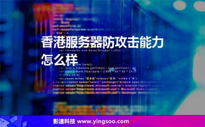 香港服務器防攻擊能力怎么樣 香港服務器防攻擊能力怎么樣