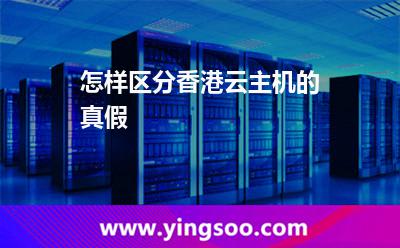 怎樣區(qū)分香港云主機(jī)的真假 怎樣區(qū)分香港云主機(jī)的真假