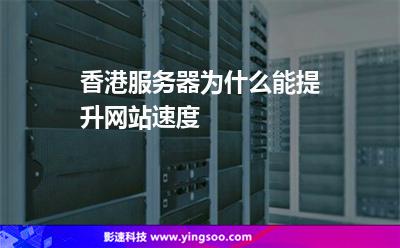 香港服務器為什么能提升網(wǎng)站速度 香港服務器為什么能提升網(wǎng)站速度
