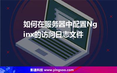 如何在服務器中配置Nginx的訪問日志文件 如何在服務器中配置Nginx的訪問日志文件