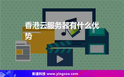 香港云服務器有什么優(yōu)勢 香港云服務器有什么優(yōu)勢