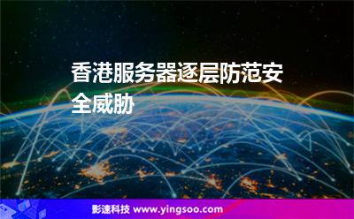 香港服務(wù)器逐層防范安全威脅 香港服務(wù)器逐層防范安全威脅