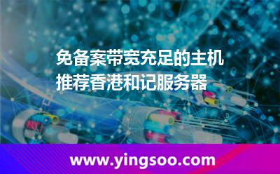免備案帶寬充足的主機(jī)，推薦香港和記服務(wù)器