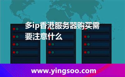 多ip香港服務器購買需要注意什么?