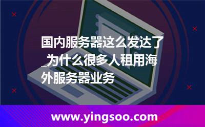 服務(wù)器國內(nèi)_國內(nèi)服務(wù)器這么發(fā)達(dá)了_為什么很多人租用海外服務(wù)器業(yè)務(wù)  服務(wù)器國內(nèi)