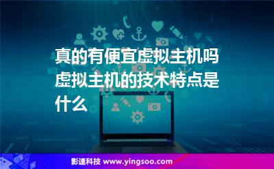 真的有便宜虛擬主機(jī)嗎虛擬主機(jī)的技術(shù)特點(diǎn)是什么 真的有便宜虛擬主機(jī)嗎虛擬主機(jī)的技術(shù)特點(diǎn)是什么