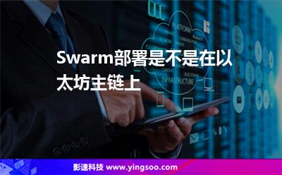 Swarm部署是不是在以太坊主鏈上 Swarm部署是不是在以太坊主鏈上
