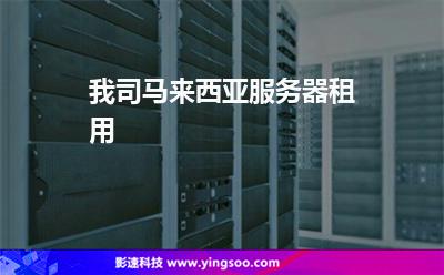 我司馬來西亞服務(wù)器租用