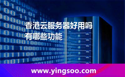 香港云服務(wù)器好用嗎 有哪些功能 香港云服務(wù)器好用嗎 有哪些功能