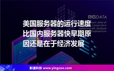 美國服務(wù)器的運行速度比國內(nèi)服務(wù)器快，早期原因還是在于經(jīng)濟發(fā)展