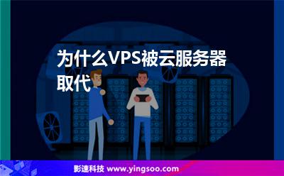 為什么VPS被云服務器取代 為什么VPS被云服務器取代