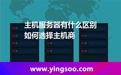 主機服務器有什么區(qū)別如何選擇主機商 主機服務器有什么區(qū)別如何選擇主機商