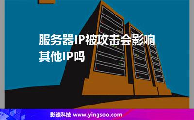 服務(wù)器IP被攻擊會(huì)影響其他IP嗎 服務(wù)器IP被攻擊會(huì)影響其他IP嗎
