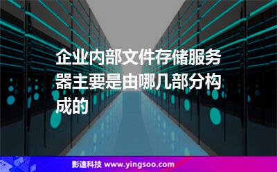 企業(yè)內(nèi)部文件存儲(chǔ)服務(wù)器主要是由哪幾部分構(gòu)成的 企業(yè)內(nèi)部文件存儲(chǔ)服務(wù)器主要是由哪幾部分構(gòu)成的