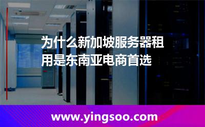 為什么新加坡服務(wù)器租用是東南亞電商首選 為什么新加坡服務(wù)器租用是東南亞電商首選