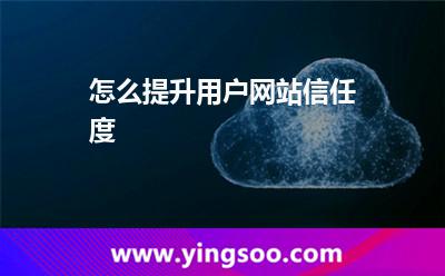 怎么提升用戶網(wǎng)站信任度 怎么提升用戶網(wǎng)站信任度