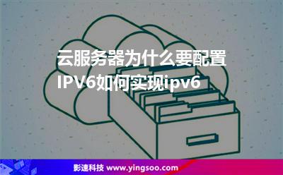云服務(wù)器為什么要配置IPV6如何實(shí)現(xiàn)ipv6 云服務(wù)器為什么要配置IPV6如何實(shí)現(xiàn)ipv6