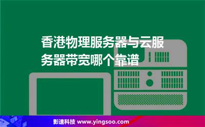 香港物理服務(wù)器與云服務(wù)器帶寬哪個(gè)靠譜 香港物理服務(wù)器與云服務(wù)器帶寬哪個(gè)靠譜