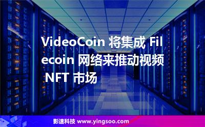 視頻內(nèi)容_VideoCoin 將集成 Filecoin 網(wǎng)絡(luò)來(lái)推動(dòng)視頻 NFT 市場(chǎng) 視頻內(nèi)容