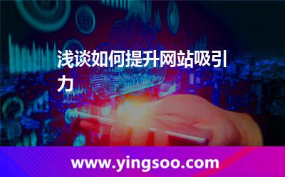 淺談如何提升網(wǎng)站吸引力 淺談如何提升網(wǎng)站吸引力