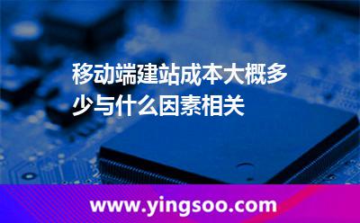 移動(dòng)端建站成本大概多少,與什么因素相關(guān) 建站成本