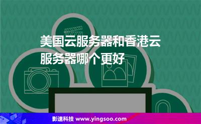 美國云服務器和香港云服務器哪個更好