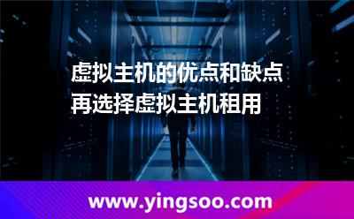 虛擬主機服務(wù)器_虛擬主機的優(yōu)點和缺點再選擇虛擬主機租用 虛擬主機服務(wù)器