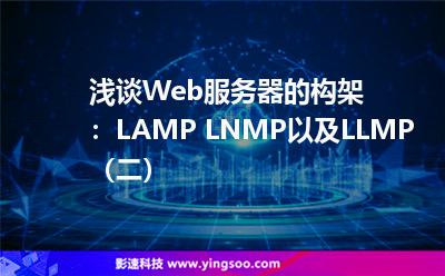 淺談Web服務(wù)器的構(gòu)架:LAMP LNMP以及LLMP(二) 淺談Web服務(wù)器的構(gòu)架:LAMP LNMP以及LLMP(二)