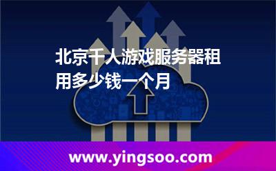 北京千人游戲服務(wù)器租用多少錢(qián)一個(gè)月 北京千人游戲服務(wù)器租用多少錢(qián)一個(gè)月