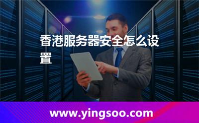 香港服務(wù)器安全怎么設(shè)置 香港服務(wù)器安全怎么設(shè)置